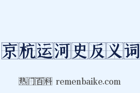 京杭运河史反义词是什么意思的图片